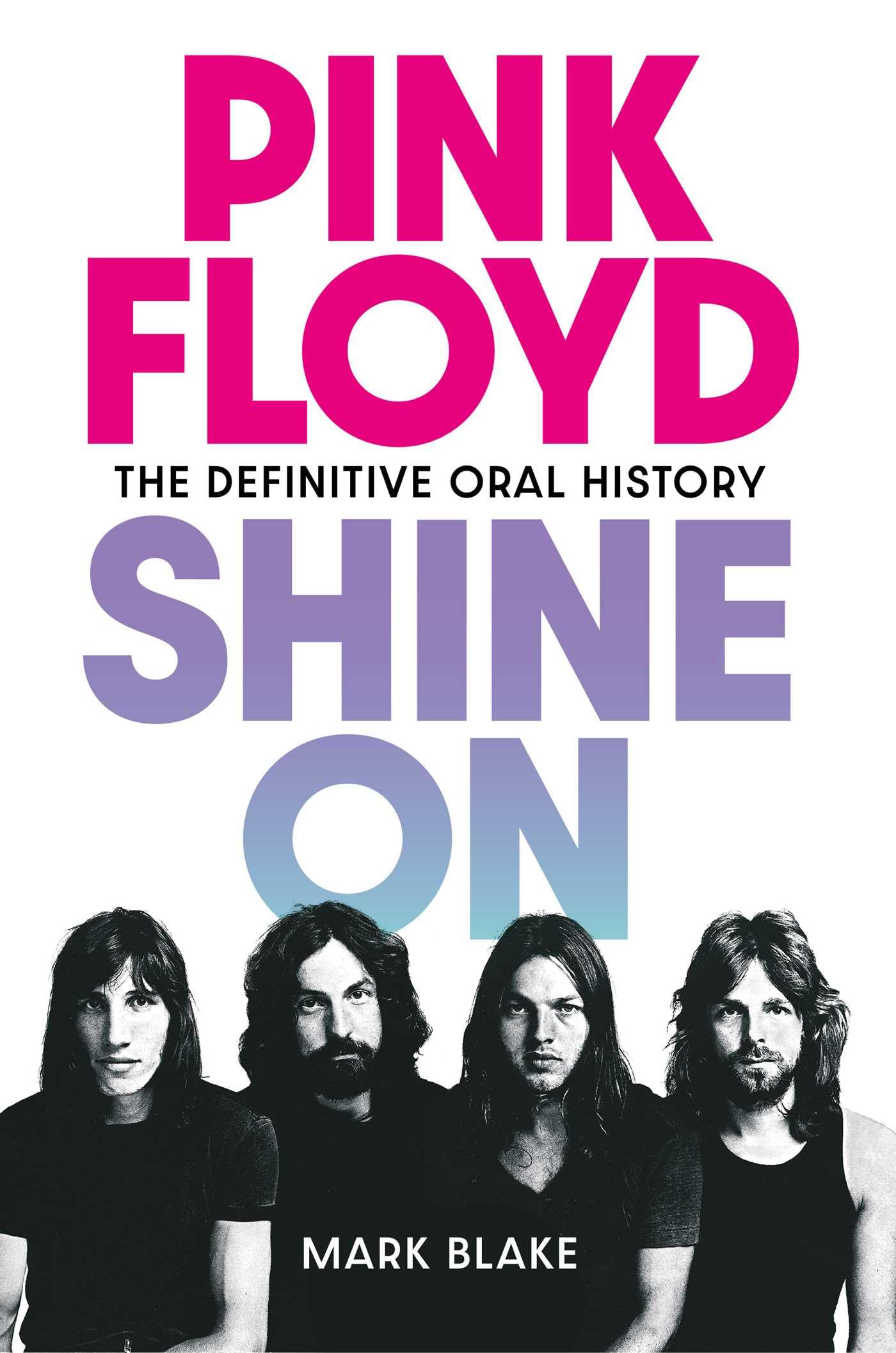 Pink Floyd Shine On: The Definitive Oral History: Blake, Mark
